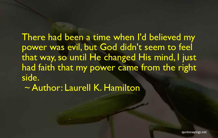 Laurell K. Hamilton Quotes: There Had Been A Time When I'd Believed My Power Was Evil, But God Didn't Seem To Feel That Way,