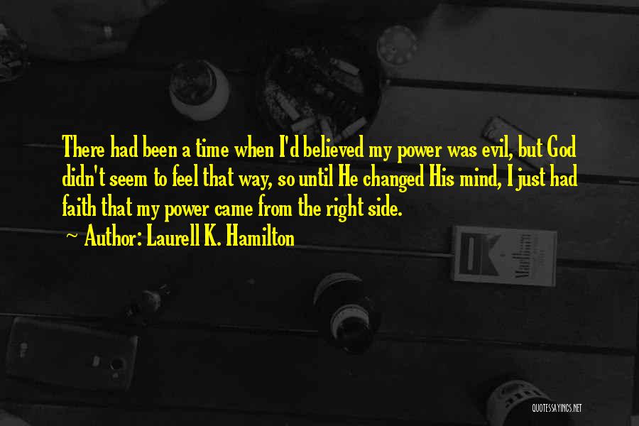 Laurell K. Hamilton Quotes: There Had Been A Time When I'd Believed My Power Was Evil, But God Didn't Seem To Feel That Way,