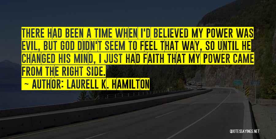 Laurell K. Hamilton Quotes: There Had Been A Time When I'd Believed My Power Was Evil, But God Didn't Seem To Feel That Way,