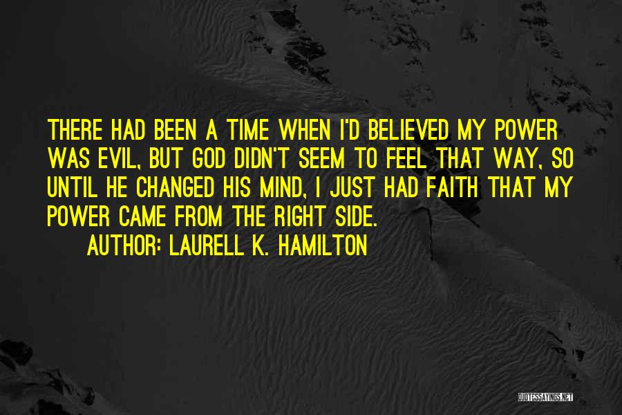 Laurell K. Hamilton Quotes: There Had Been A Time When I'd Believed My Power Was Evil, But God Didn't Seem To Feel That Way,