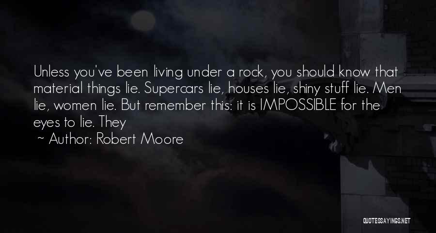 Robert Moore Quotes: Unless You've Been Living Under A Rock, You Should Know That Material Things Lie. Supercars Lie, Houses Lie, Shiny Stuff