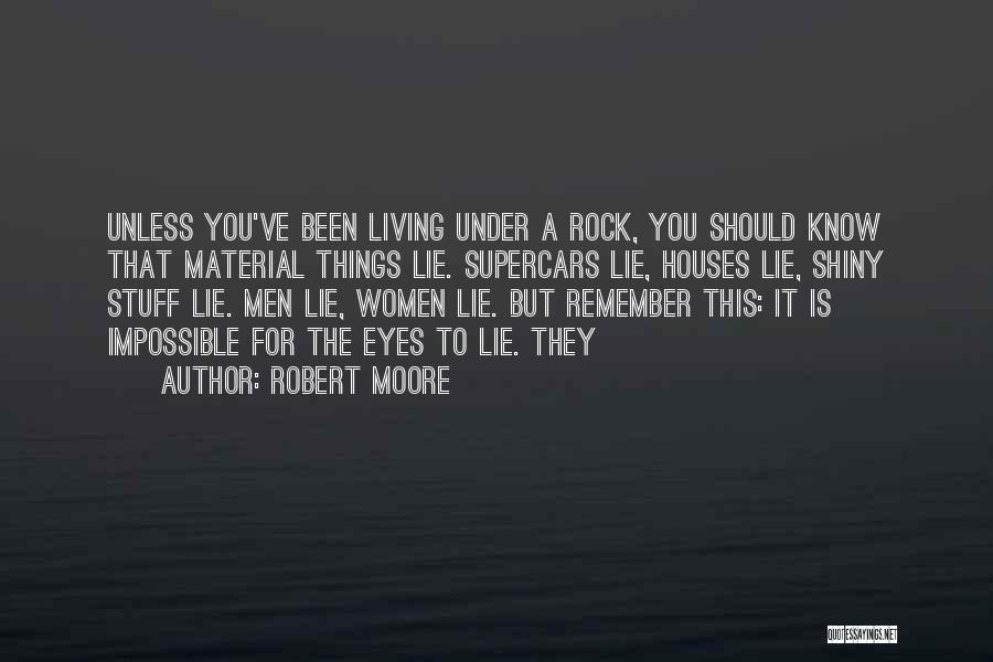 Robert Moore Quotes: Unless You've Been Living Under A Rock, You Should Know That Material Things Lie. Supercars Lie, Houses Lie, Shiny Stuff