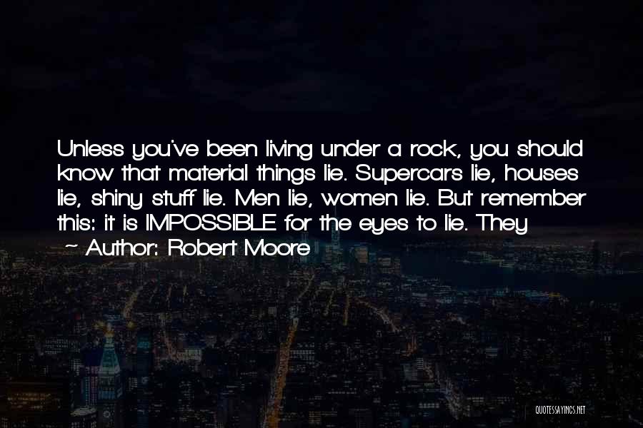 Robert Moore Quotes: Unless You've Been Living Under A Rock, You Should Know That Material Things Lie. Supercars Lie, Houses Lie, Shiny Stuff