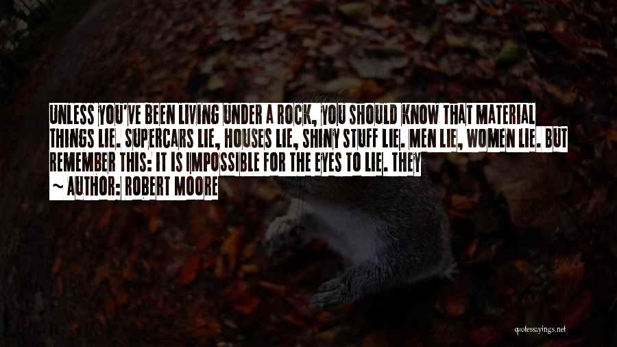 Robert Moore Quotes: Unless You've Been Living Under A Rock, You Should Know That Material Things Lie. Supercars Lie, Houses Lie, Shiny Stuff