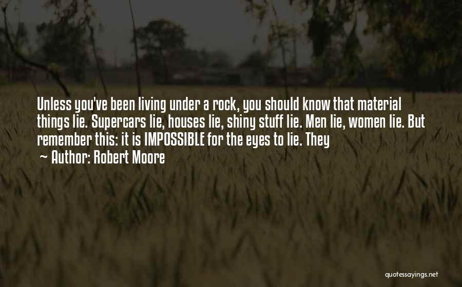 Robert Moore Quotes: Unless You've Been Living Under A Rock, You Should Know That Material Things Lie. Supercars Lie, Houses Lie, Shiny Stuff