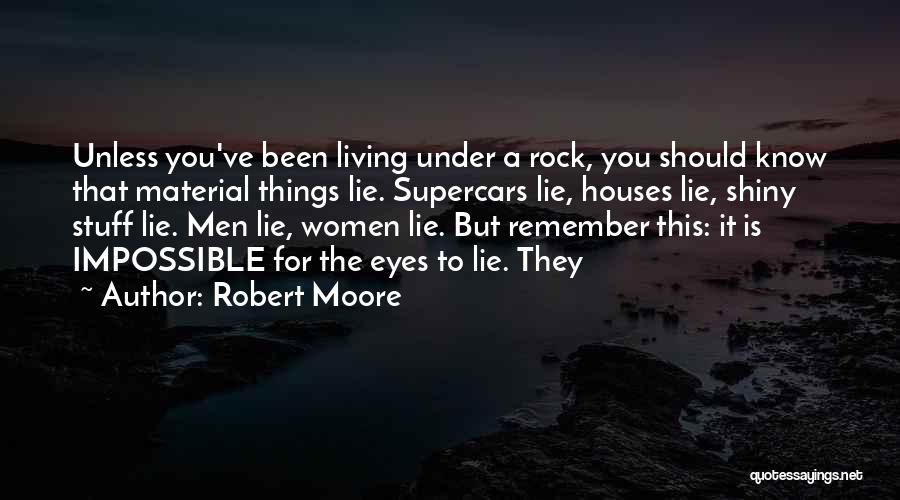 Robert Moore Quotes: Unless You've Been Living Under A Rock, You Should Know That Material Things Lie. Supercars Lie, Houses Lie, Shiny Stuff