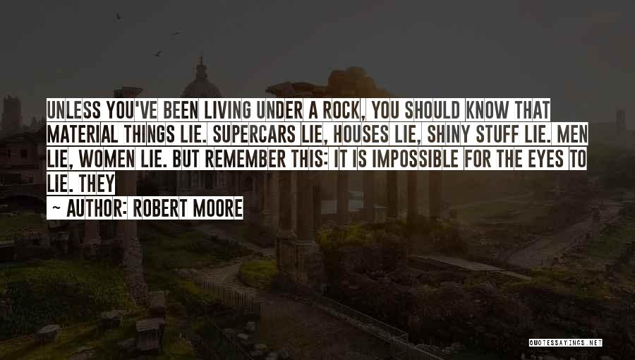 Robert Moore Quotes: Unless You've Been Living Under A Rock, You Should Know That Material Things Lie. Supercars Lie, Houses Lie, Shiny Stuff