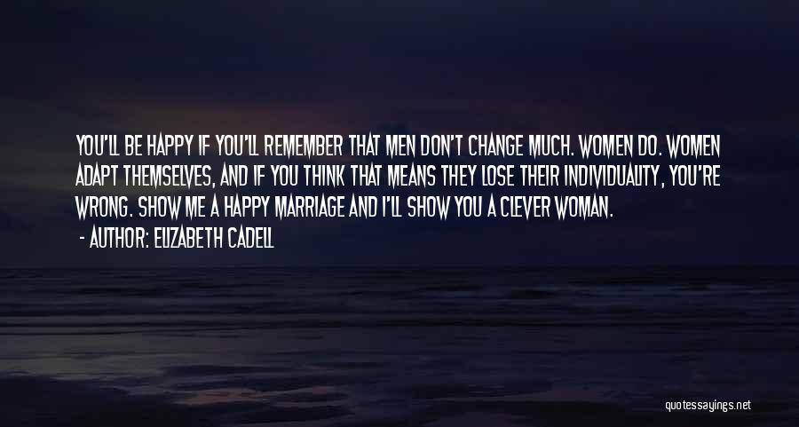 Elizabeth Cadell Quotes: You'll Be Happy If You'll Remember That Men Don't Change Much. Women Do. Women Adapt Themselves, And If You Think