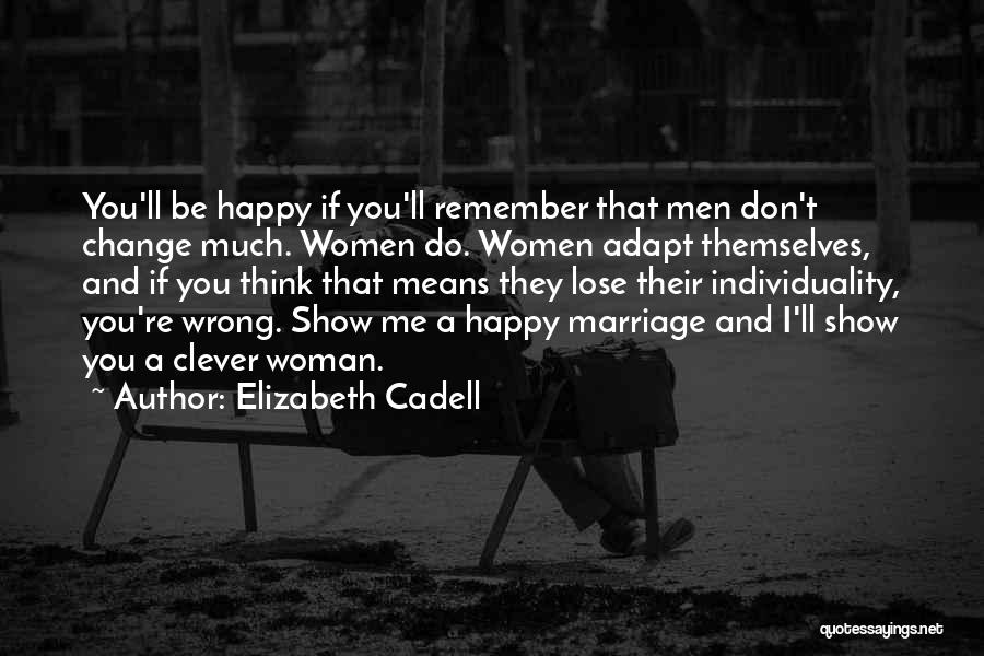 Elizabeth Cadell Quotes: You'll Be Happy If You'll Remember That Men Don't Change Much. Women Do. Women Adapt Themselves, And If You Think