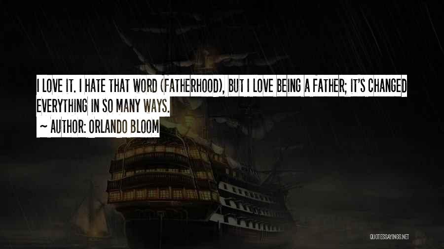 Orlando Bloom Quotes: I Love It. I Hate That Word (fatherhood), But I Love Being A Father; It's Changed Everything In So Many