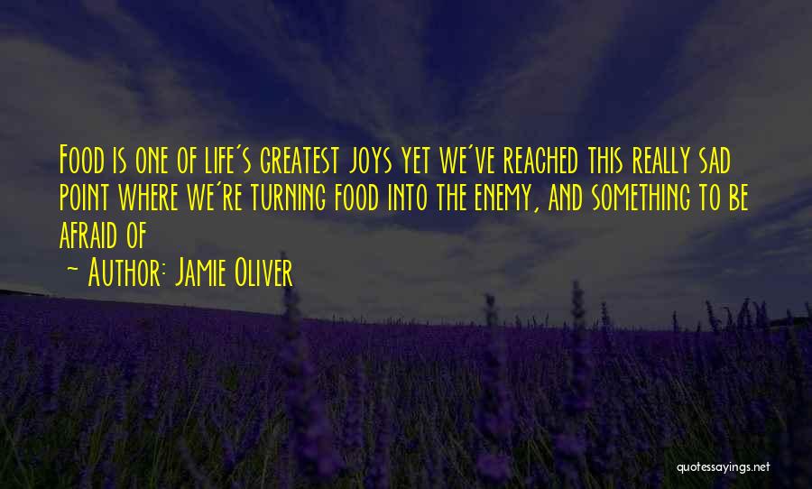 Jamie Oliver Quotes: Food Is One Of Life's Greatest Joys Yet We've Reached This Really Sad Point Where We're Turning Food Into The