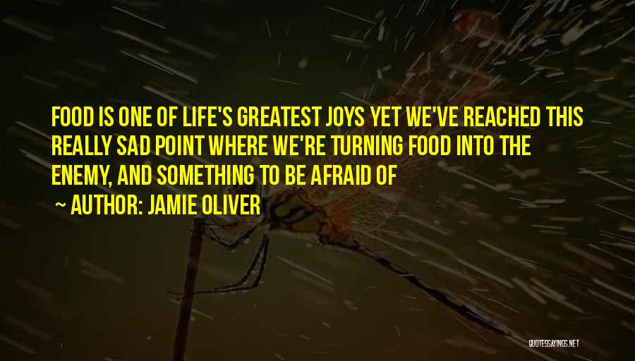 Jamie Oliver Quotes: Food Is One Of Life's Greatest Joys Yet We've Reached This Really Sad Point Where We're Turning Food Into The