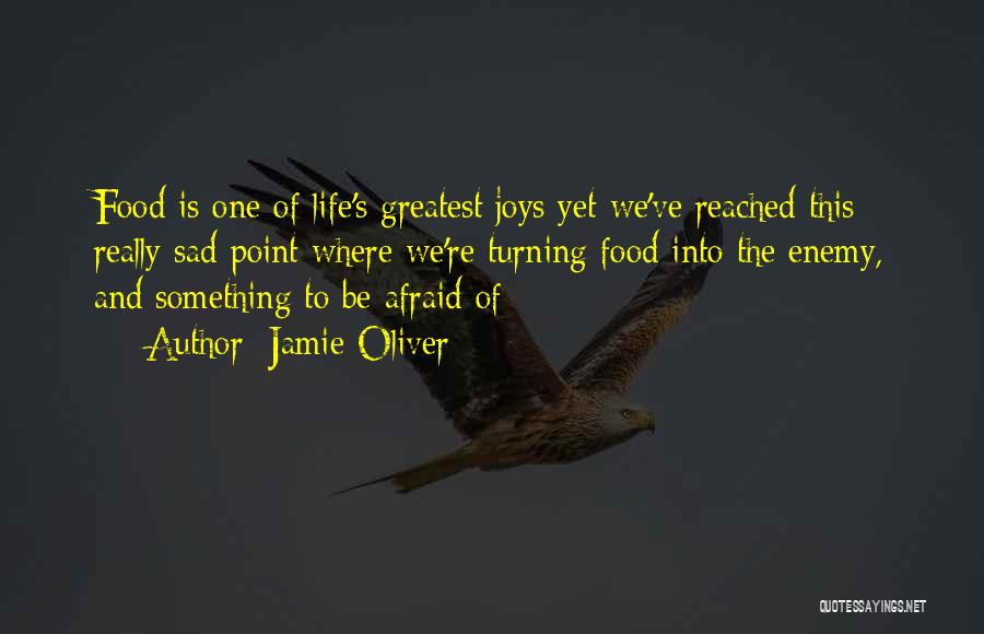 Jamie Oliver Quotes: Food Is One Of Life's Greatest Joys Yet We've Reached This Really Sad Point Where We're Turning Food Into The