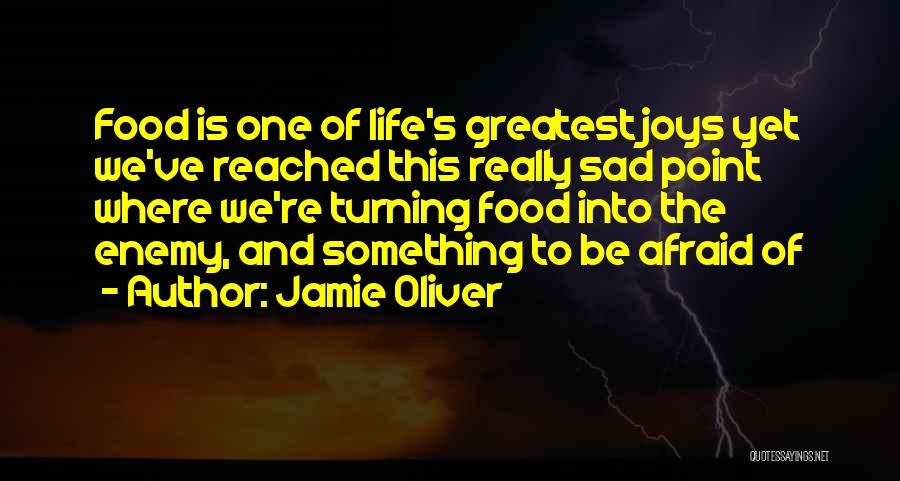 Jamie Oliver Quotes: Food Is One Of Life's Greatest Joys Yet We've Reached This Really Sad Point Where We're Turning Food Into The
