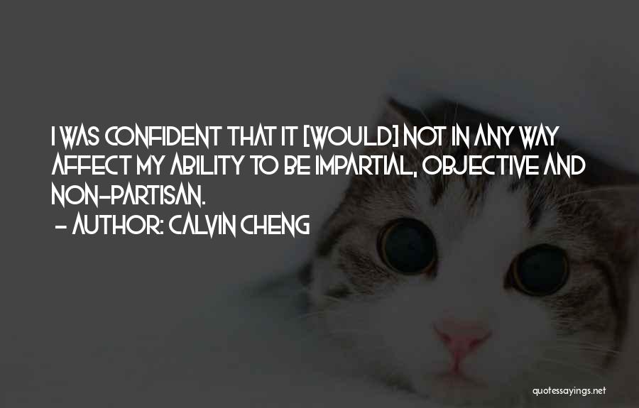 Calvin Cheng Quotes: I Was Confident That It [would] Not In Any Way Affect My Ability To Be Impartial, Objective And Non-partisan.