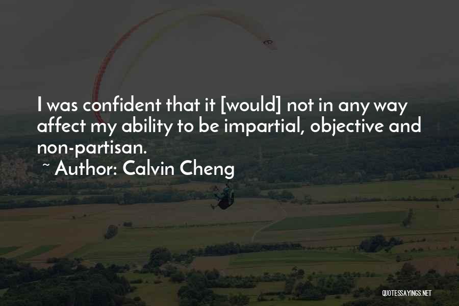 Calvin Cheng Quotes: I Was Confident That It [would] Not In Any Way Affect My Ability To Be Impartial, Objective And Non-partisan.