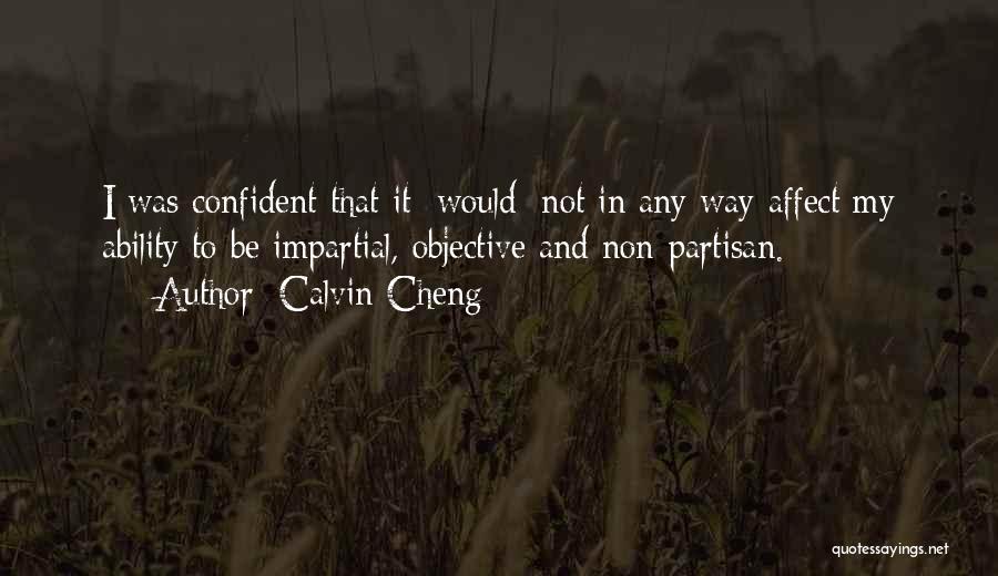 Calvin Cheng Quotes: I Was Confident That It [would] Not In Any Way Affect My Ability To Be Impartial, Objective And Non-partisan.