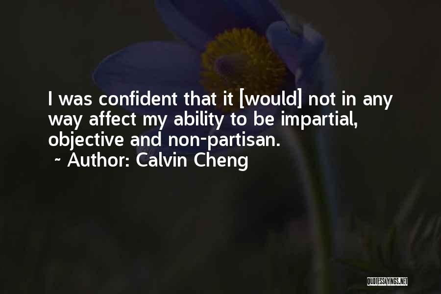 Calvin Cheng Quotes: I Was Confident That It [would] Not In Any Way Affect My Ability To Be Impartial, Objective And Non-partisan.