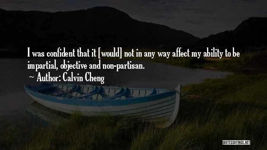 Calvin Cheng Quotes: I Was Confident That It [would] Not In Any Way Affect My Ability To Be Impartial, Objective And Non-partisan.