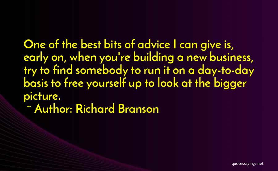 Richard Branson Quotes: One Of The Best Bits Of Advice I Can Give Is, Early On, When You're Building A New Business, Try