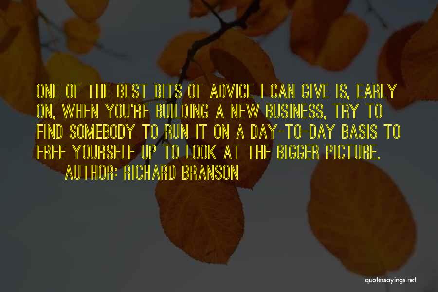 Richard Branson Quotes: One Of The Best Bits Of Advice I Can Give Is, Early On, When You're Building A New Business, Try