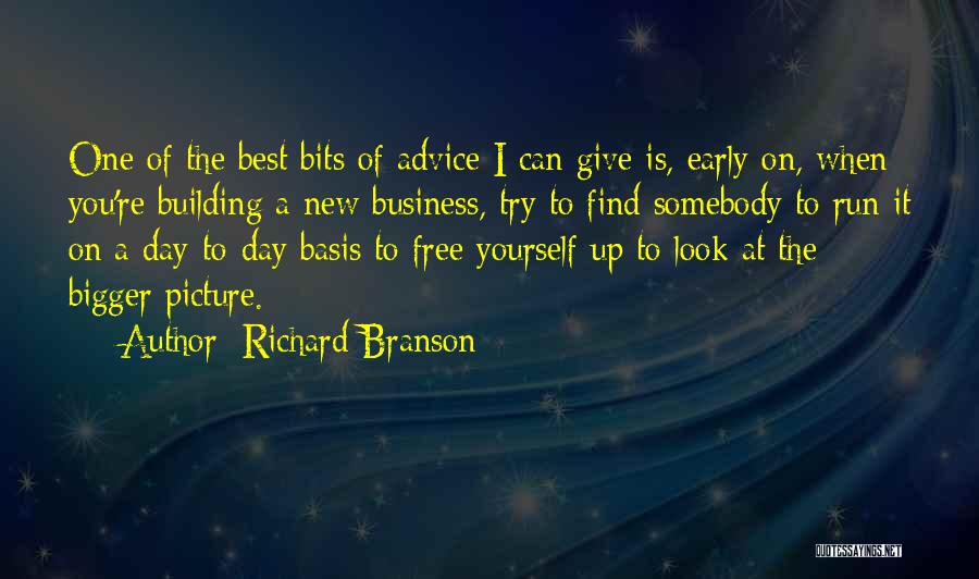 Richard Branson Quotes: One Of The Best Bits Of Advice I Can Give Is, Early On, When You're Building A New Business, Try