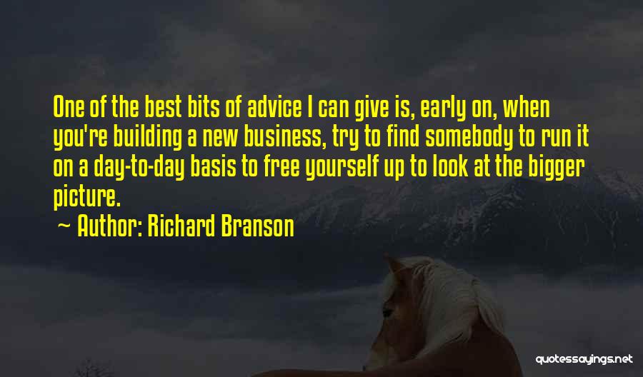 Richard Branson Quotes: One Of The Best Bits Of Advice I Can Give Is, Early On, When You're Building A New Business, Try