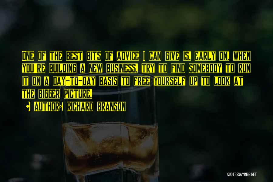 Richard Branson Quotes: One Of The Best Bits Of Advice I Can Give Is, Early On, When You're Building A New Business, Try