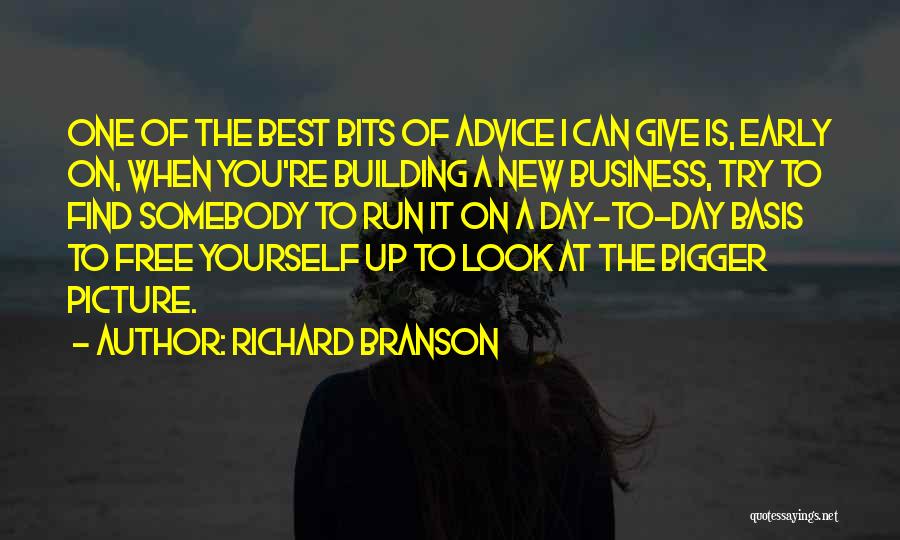 Richard Branson Quotes: One Of The Best Bits Of Advice I Can Give Is, Early On, When You're Building A New Business, Try