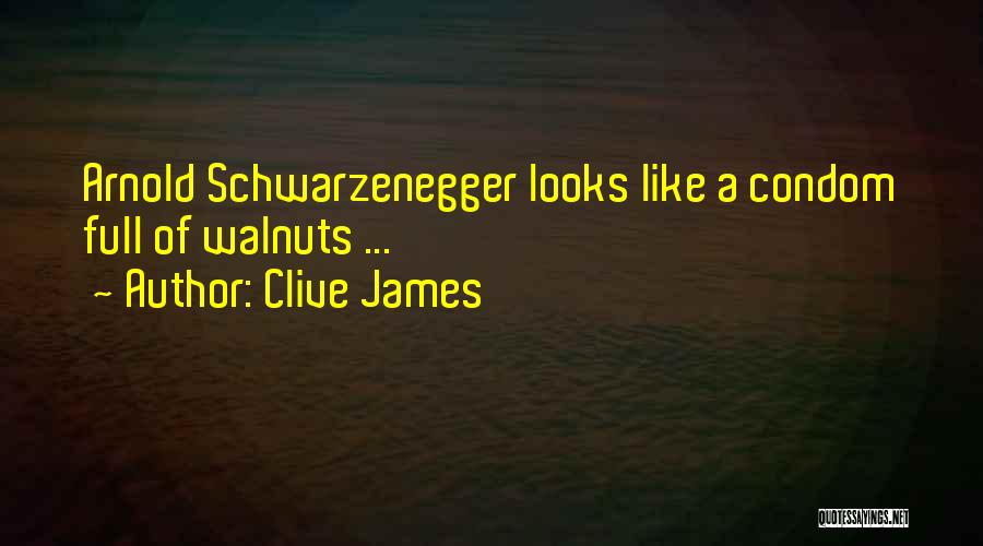 Clive James Quotes: Arnold Schwarzenegger Looks Like A Condom Full Of Walnuts ...