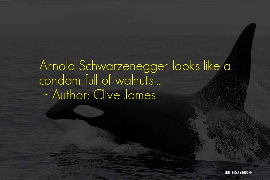 Clive James Quotes: Arnold Schwarzenegger Looks Like A Condom Full Of Walnuts ...