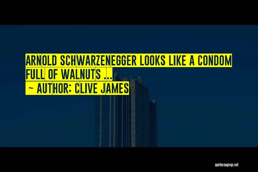 Clive James Quotes: Arnold Schwarzenegger Looks Like A Condom Full Of Walnuts ...