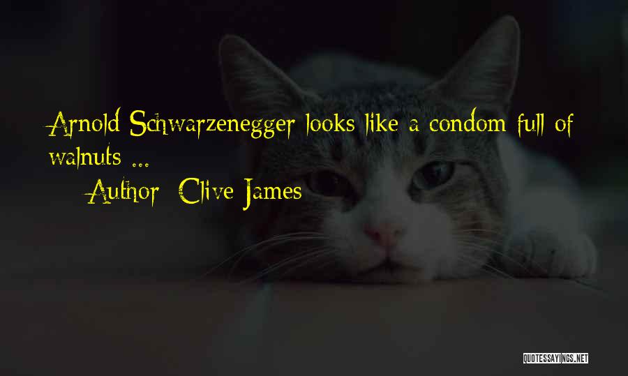Clive James Quotes: Arnold Schwarzenegger Looks Like A Condom Full Of Walnuts ...