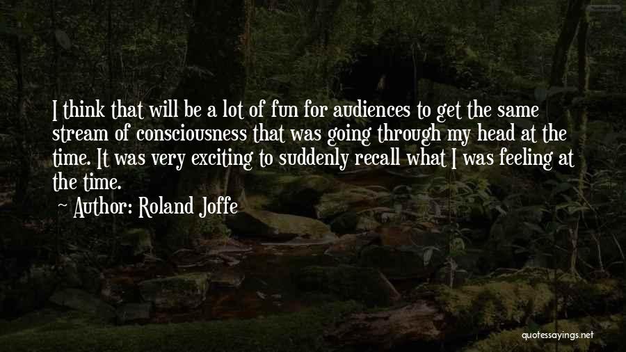Roland Joffe Quotes: I Think That Will Be A Lot Of Fun For Audiences To Get The Same Stream Of Consciousness That Was