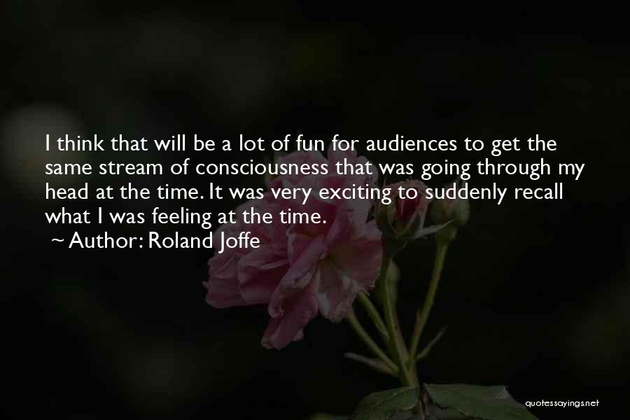 Roland Joffe Quotes: I Think That Will Be A Lot Of Fun For Audiences To Get The Same Stream Of Consciousness That Was