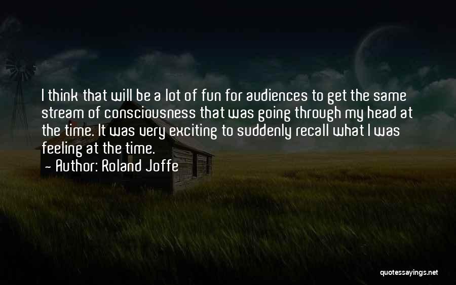 Roland Joffe Quotes: I Think That Will Be A Lot Of Fun For Audiences To Get The Same Stream Of Consciousness That Was