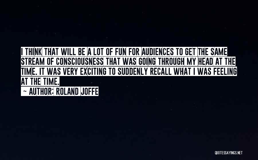 Roland Joffe Quotes: I Think That Will Be A Lot Of Fun For Audiences To Get The Same Stream Of Consciousness That Was