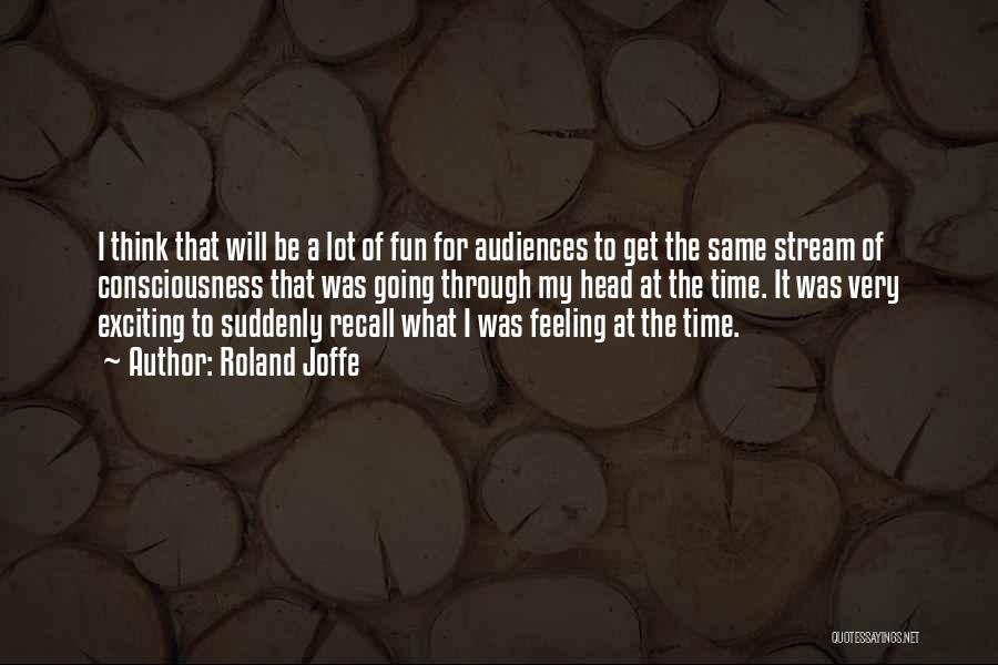 Roland Joffe Quotes: I Think That Will Be A Lot Of Fun For Audiences To Get The Same Stream Of Consciousness That Was