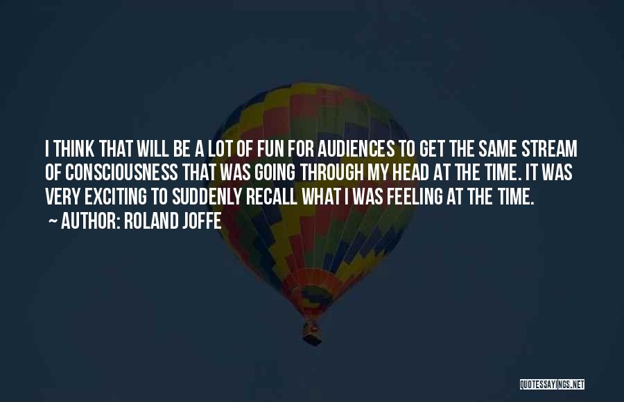 Roland Joffe Quotes: I Think That Will Be A Lot Of Fun For Audiences To Get The Same Stream Of Consciousness That Was