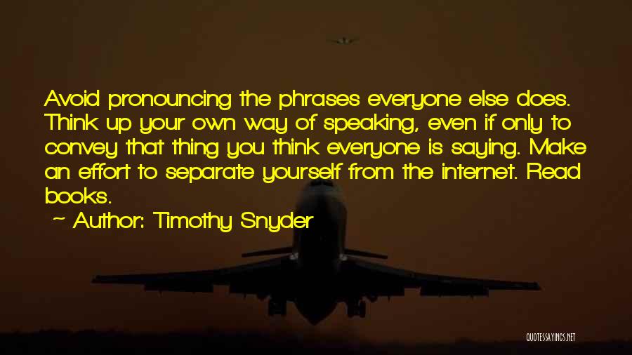 Timothy Snyder Quotes: Avoid Pronouncing The Phrases Everyone Else Does. Think Up Your Own Way Of Speaking, Even If Only To Convey That