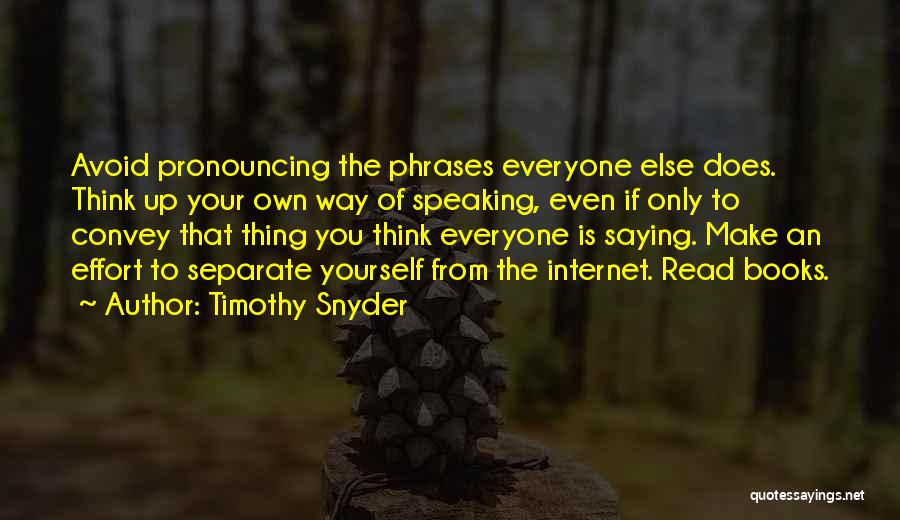 Timothy Snyder Quotes: Avoid Pronouncing The Phrases Everyone Else Does. Think Up Your Own Way Of Speaking, Even If Only To Convey That