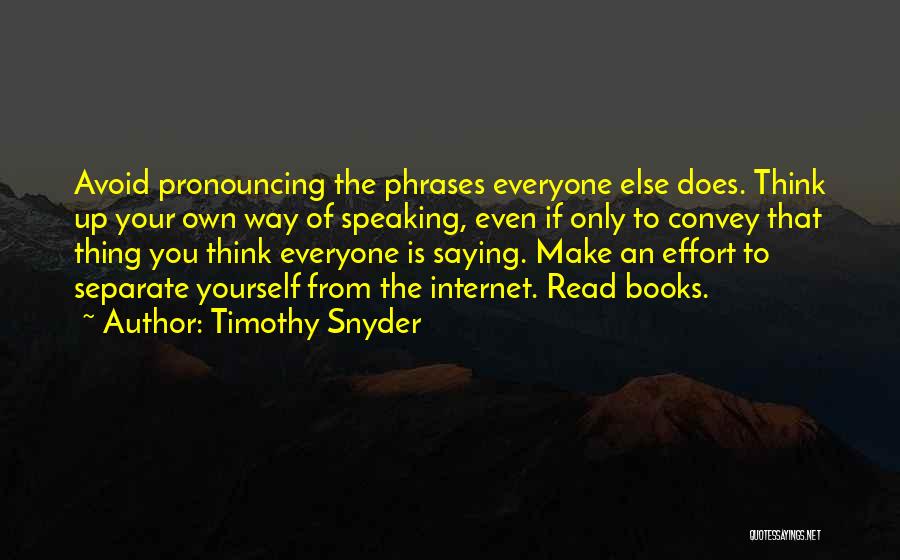 Timothy Snyder Quotes: Avoid Pronouncing The Phrases Everyone Else Does. Think Up Your Own Way Of Speaking, Even If Only To Convey That