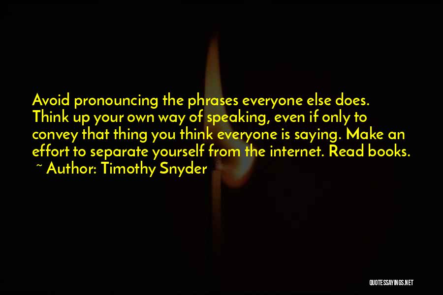 Timothy Snyder Quotes: Avoid Pronouncing The Phrases Everyone Else Does. Think Up Your Own Way Of Speaking, Even If Only To Convey That