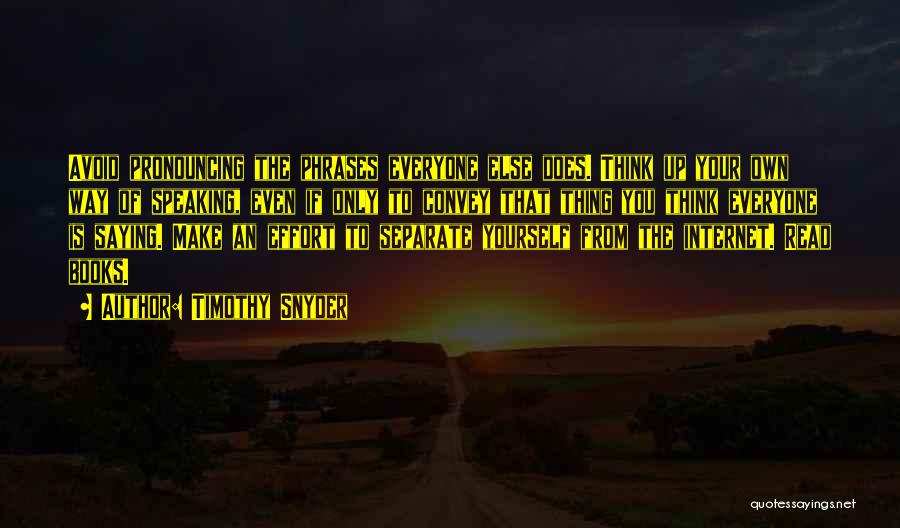 Timothy Snyder Quotes: Avoid Pronouncing The Phrases Everyone Else Does. Think Up Your Own Way Of Speaking, Even If Only To Convey That