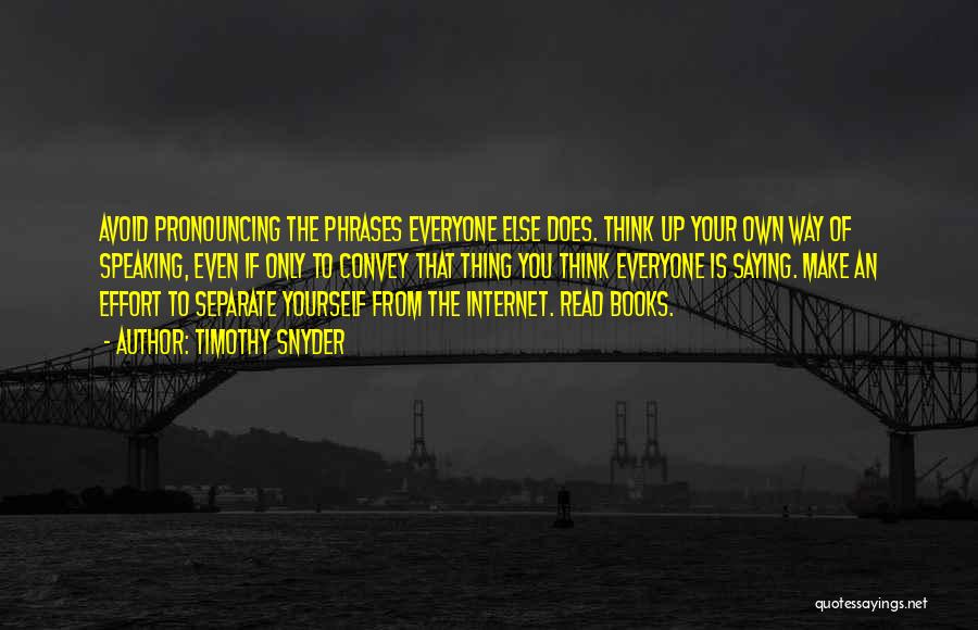 Timothy Snyder Quotes: Avoid Pronouncing The Phrases Everyone Else Does. Think Up Your Own Way Of Speaking, Even If Only To Convey That