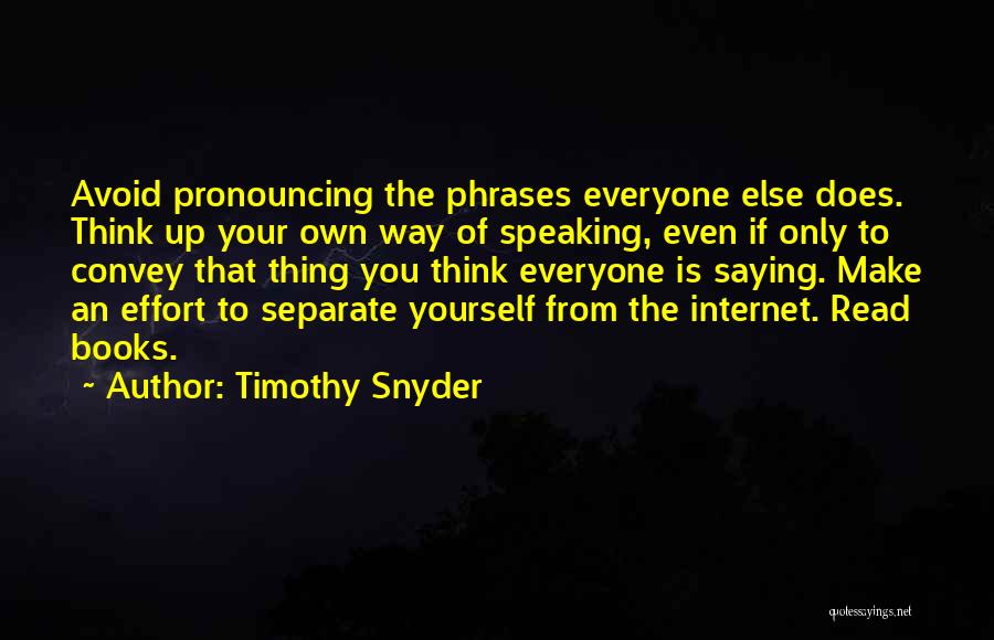 Timothy Snyder Quotes: Avoid Pronouncing The Phrases Everyone Else Does. Think Up Your Own Way Of Speaking, Even If Only To Convey That