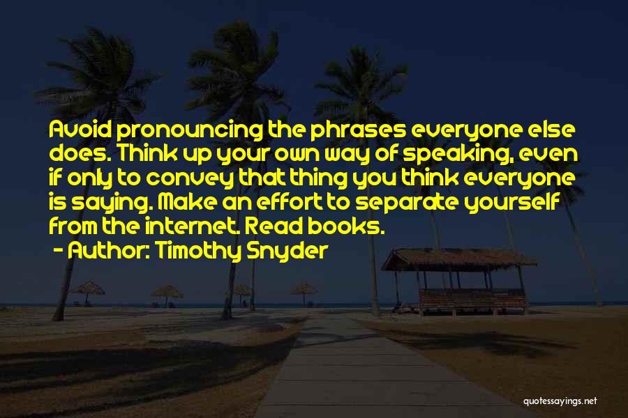 Timothy Snyder Quotes: Avoid Pronouncing The Phrases Everyone Else Does. Think Up Your Own Way Of Speaking, Even If Only To Convey That