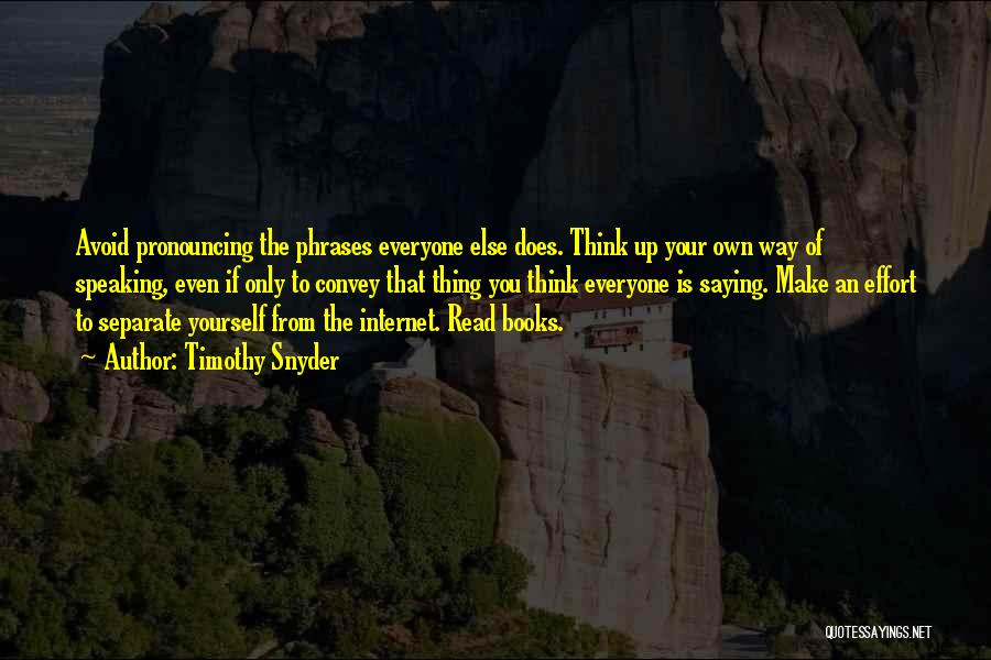 Timothy Snyder Quotes: Avoid Pronouncing The Phrases Everyone Else Does. Think Up Your Own Way Of Speaking, Even If Only To Convey That