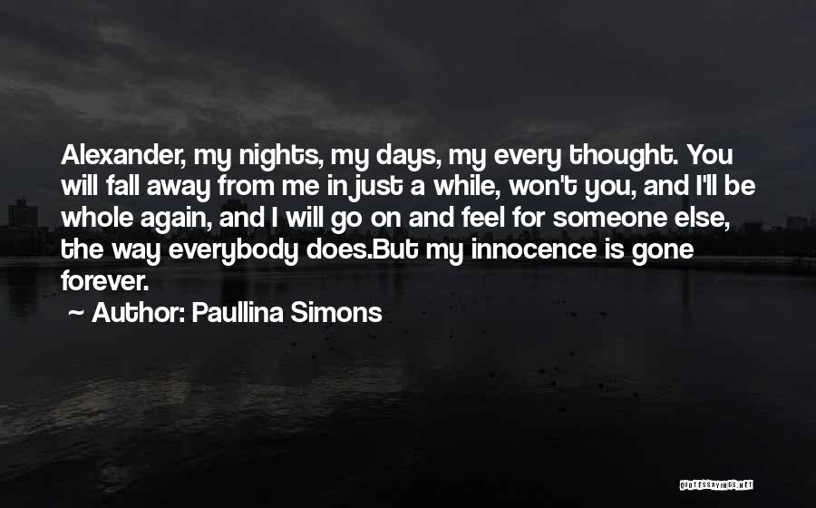 Paullina Simons Quotes: Alexander, My Nights, My Days, My Every Thought. You Will Fall Away From Me In Just A While, Won't You,