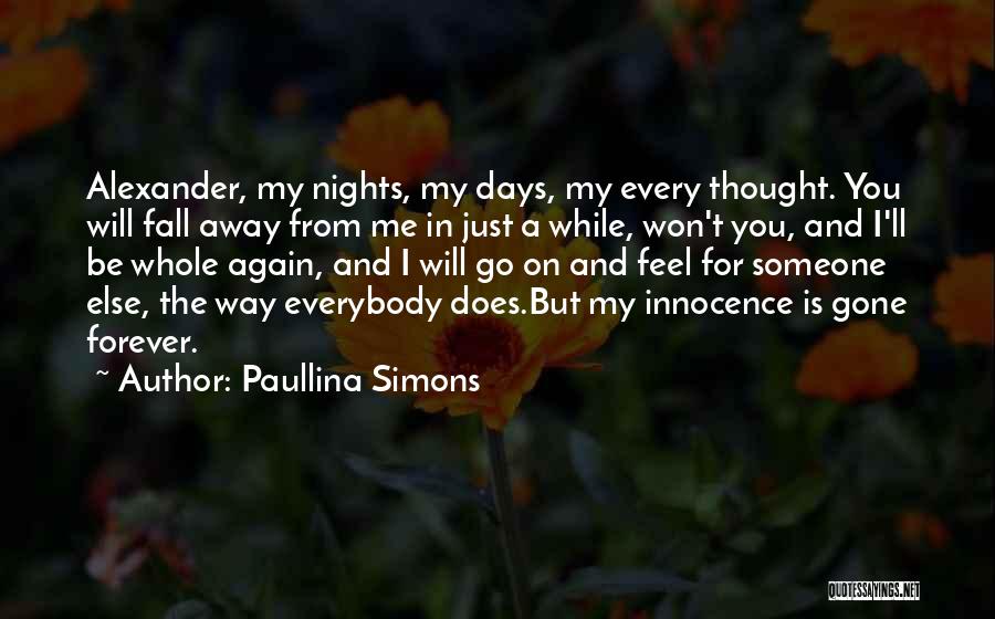 Paullina Simons Quotes: Alexander, My Nights, My Days, My Every Thought. You Will Fall Away From Me In Just A While, Won't You,